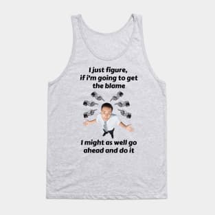 Blame Me If You Want, But I'm Getting Something Out Of It Tank Top